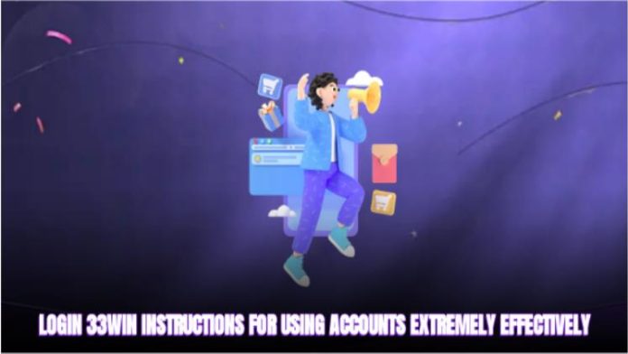 Login 33win- Instructions for Using Accounts Extremely Effectively Login 33win- Instructions for Using Accounts Extremely Effectively